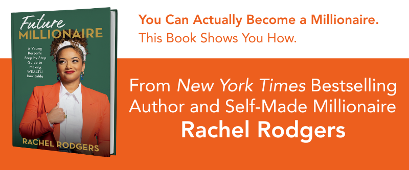 Book Future Millionaire: A Young Person’s Step-by-Step Guide to Making WEALTH Inevitable by Rachel Rodgers with the text "You Can Actually Become a Millionaire. This Book Shows You How. From New York Times Bestselling Author and Self-Made Millionaire Rachel"